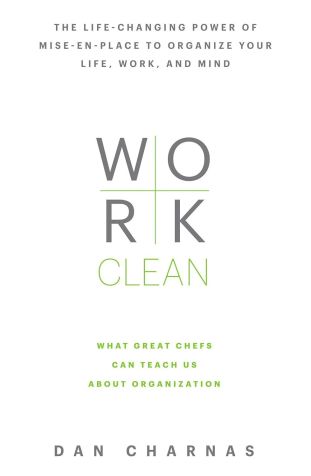 Capa do livro Work Clean: The Life-Changing Power of Mise-En-Place to Organize Your Life, Work, and Mind do Dan Charnas / Divulgação