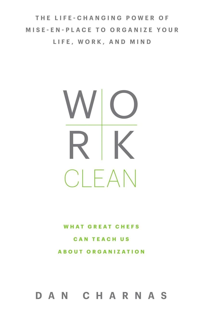 Capa do livro Work Clean: The Life-Changing Power of Mise-En-Place to Organize Your Life, Work, and Mind do Dan Charnas / Divulgação